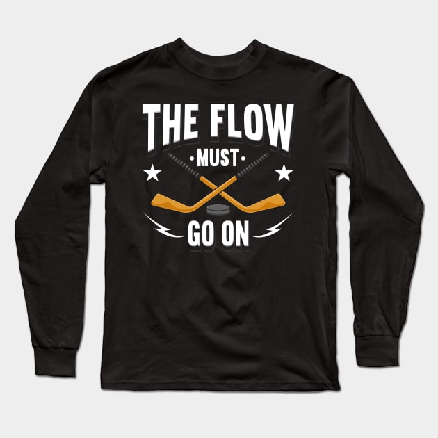 The Flow Must Go On Hockey Long Sleeve T-Shirt by maxcode